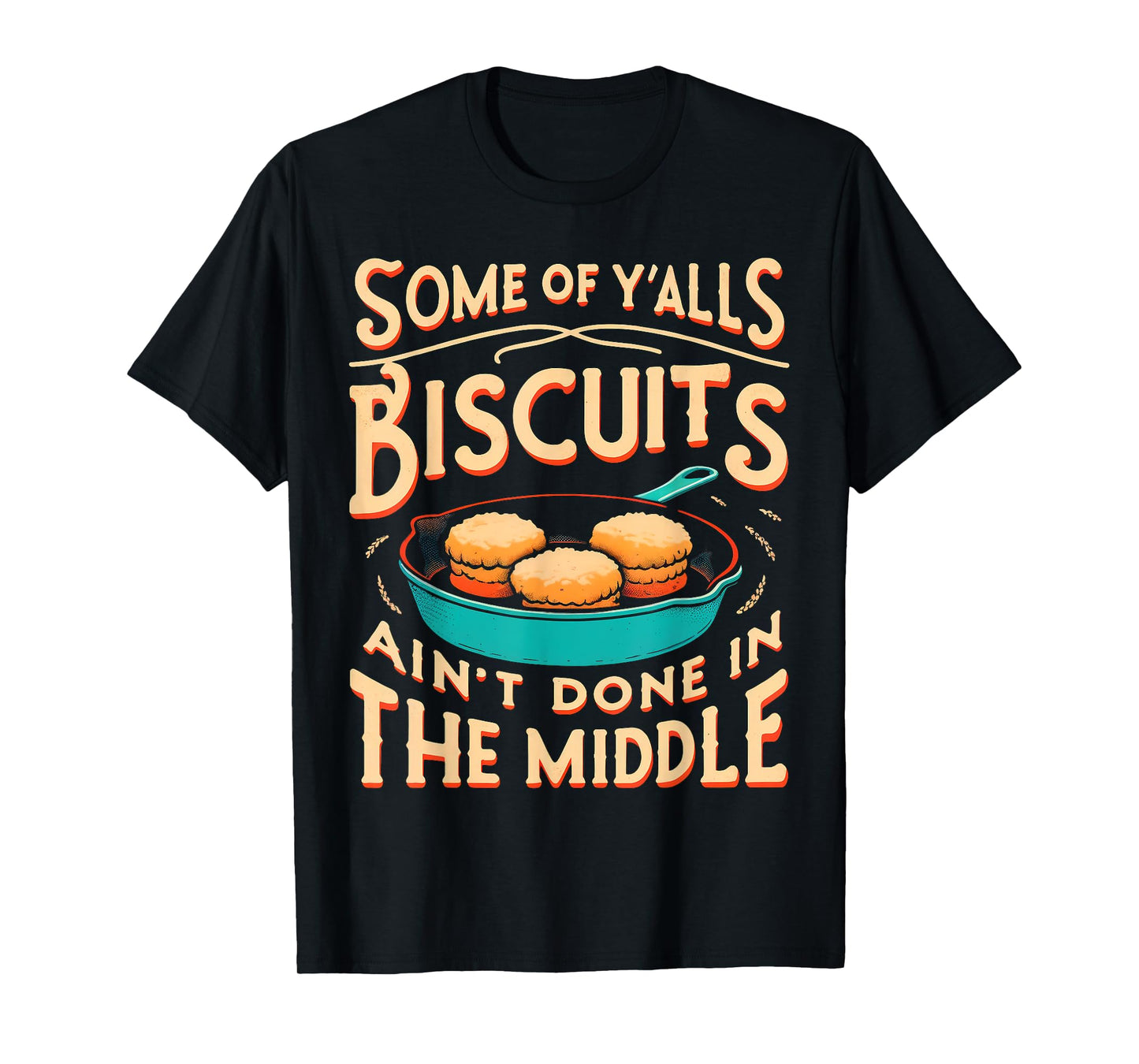Some Of Y'alls Biscuits Ain't Done In The Middle T-Shirt