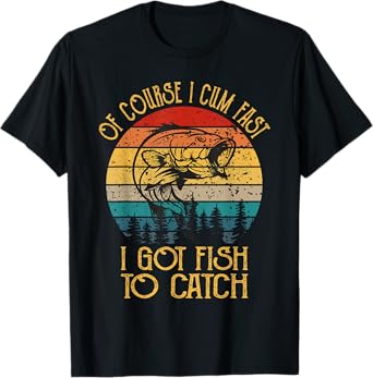 Of Course I Cum Fast I Got Fish To Catch Tees. Fishing T-Shirt - Black, Small - Men's Casual Fishing Shirt