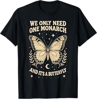 We Only Need One Monarch and It's A Butterfly Quote Funny T-Shirt