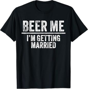 Beer Me I'm Getting Married Groom Groomsmen Funny Bachelor T-Shirt
