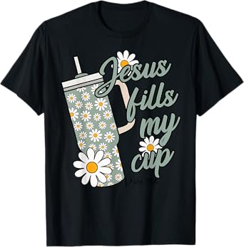 Jesus Fills My Cup Psalm 23 5 Flower Tumbler T-Shirt