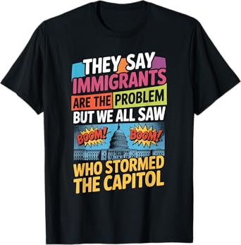 They Say Immigrants Are The Problem But We All Saw Stormed T-Shirt