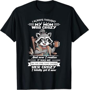 I Always Thought My Mom Was Crazy It Was Me Raccoon Funny T-Shirt