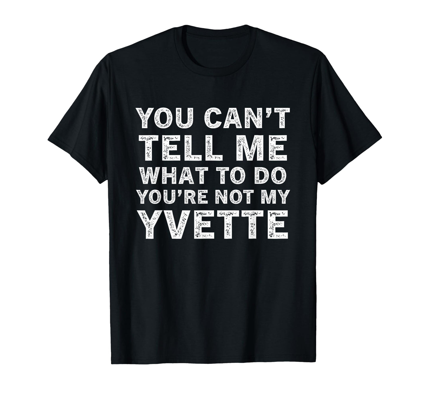 You Can’t Tell Me What to Do You’re Not My Yvette T-Shirt