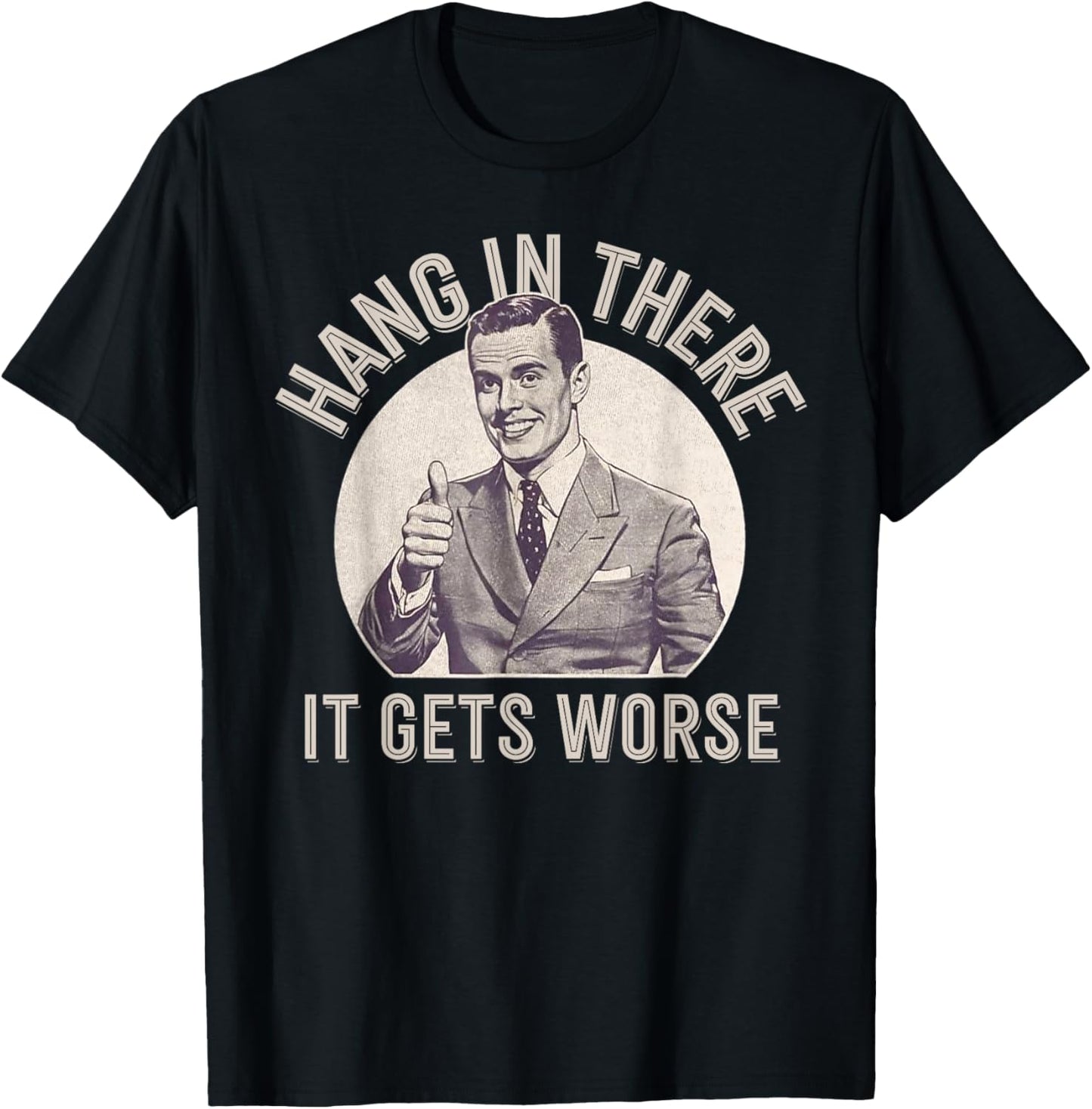 Funny Vintage Hang In There It Gets Worse Sarcastic Humor T-Shirt