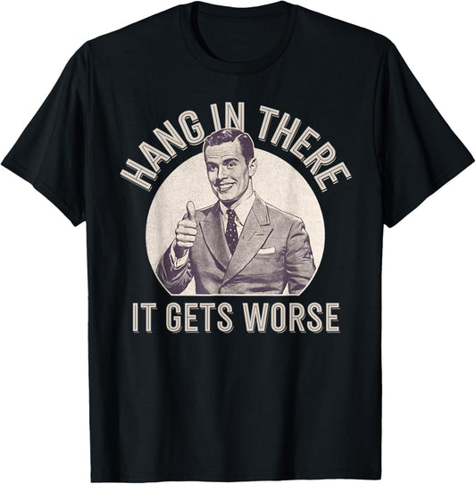 Funny Vintage Hang In There It Gets Worse Sarcastic Humor T-Shirt