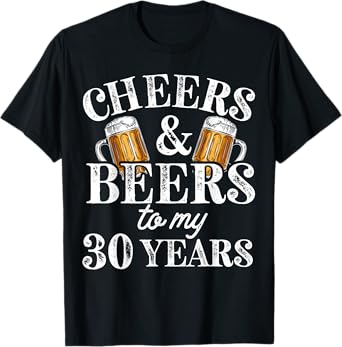 Cheers and Beers to 30 Years 30th Birthday Gift For Him T-Shirt