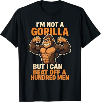 I’m Not A Gorilla But I Can Beat Off A Hundred Men T-Shirt