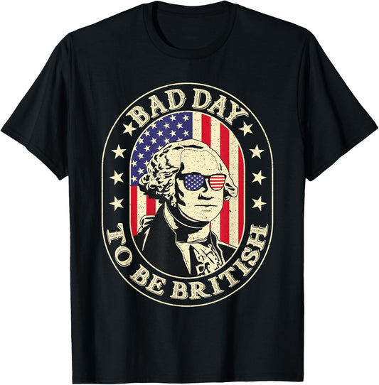 Bad Day To Be British Patriotic George Washington 4th July T-Shirt