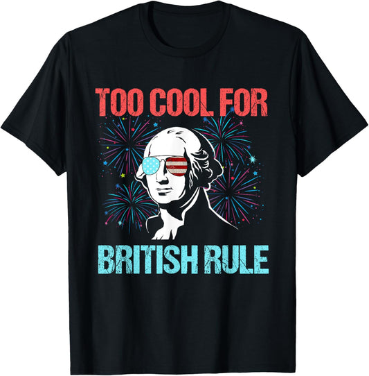Too Cool For British Rule George Washington Fun 4th Of July T-Shirt