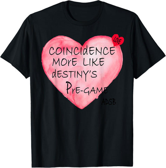 coincidence more like destiny's pre game T-Shirt