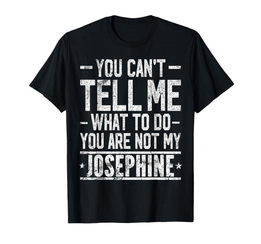 You Can't Tell Me What to Do You are Not My Josephine T-Shirt
