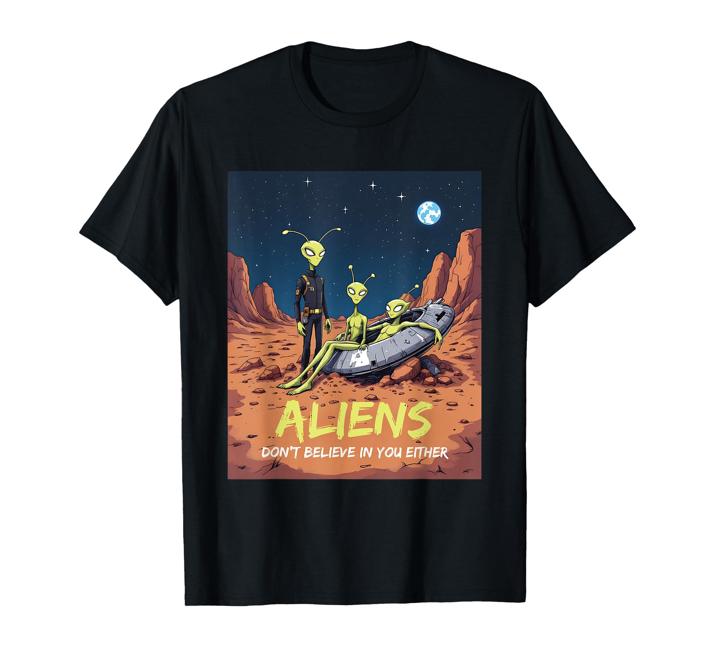 Aliens Don't Believe in You Either Funny Sarcastic UFO Craft T-Shirt