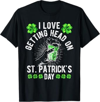 I Love Getting Head On St Patricks Day Beer Irish Drinking T-Shirt