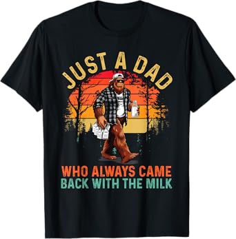Just A Dad Who Always Came Back With The Milk Bigfoot Dad T-Shirt