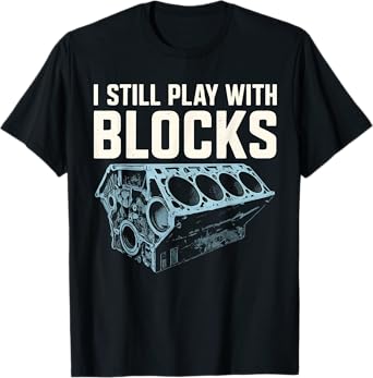 Mechanic I Still Play With Blocks Funny Car Engine Men Women T-Shirt