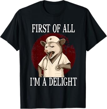 First Of All I'm A Delight Opossum Nurse Funny Possum Nurse T-Shirt