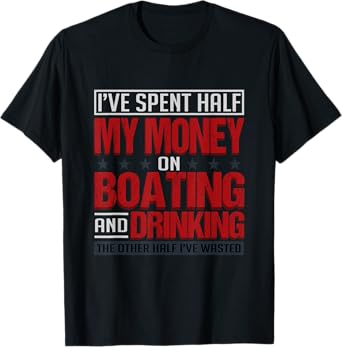 I've Spent Half My Money On Boating And Drinking Funny T-Shirt