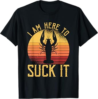 I Am Here To Suck It Crawfish Crustaceans Crayfish T-Shirt