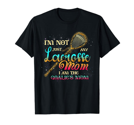 Im Not Just Any Lacrosse Mom Im The Goalie's Mom Mothers Day T-Shirt