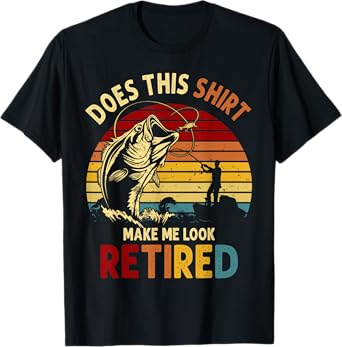 Does This Shirt Make Me Look Retired T-Shirt Fishing Gift T-Shirt