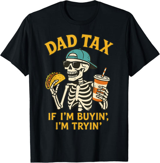 Dad Tax Skeleton If I'm Buyin I'm Tryin Father's Day Dad Tax T-Shirt