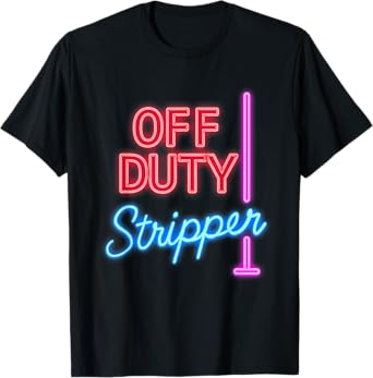 Off stage duty Stripper Bright Club Style Funny design T-Shirt