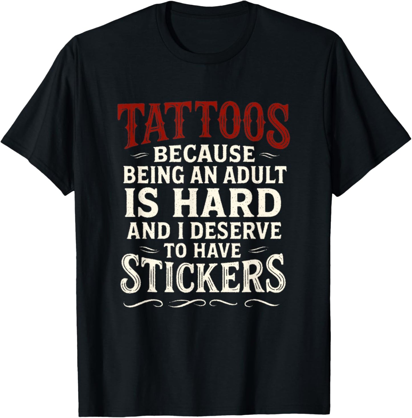 Tattoos Because Being An Adult Is Hard Deserve Have Stickers T-Shirt