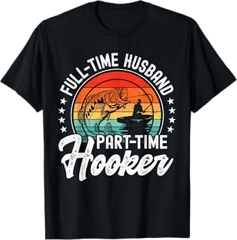 Funny Fishing Dad Husband Full-Time Husband Part-Time Hooker T-Shirt