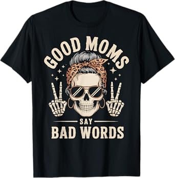 Good Moms Say Bad Words Funny Skeleton Messy Bun Mom T-Shirt