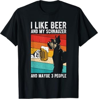 I LIKE BEER AND MY SCHNAUZER AND MAYBE 3 PEOPLE T-Shirt