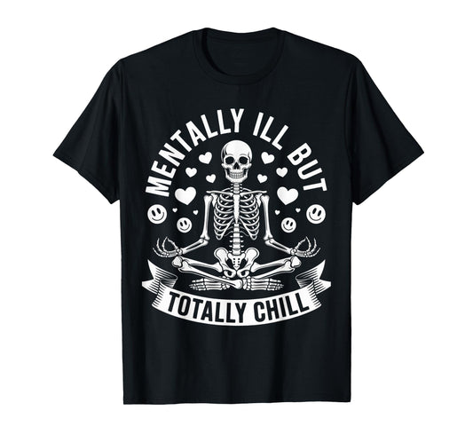 Mentally Ill But Totally Chill Skeleton Humor for Chill T-Shirt