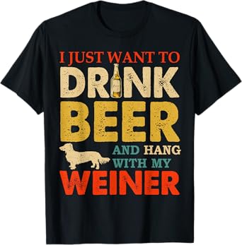 Vintage I Just Want To Drink Beer And Hang With My Weiner T-Shirt