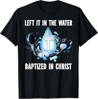 Left it in The Water Babtized in Christ Baptism Bible Lover T-Shirt