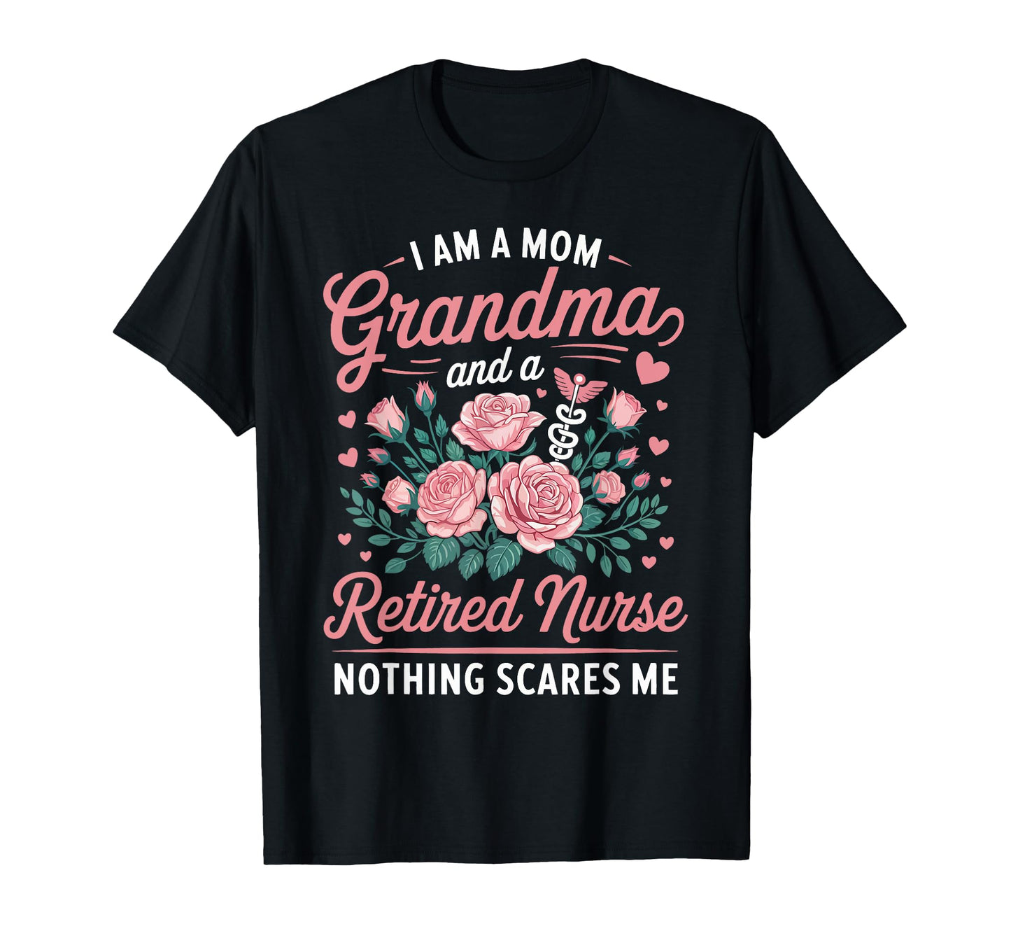 I Am A Mom Grandma and a Retired Nurse Nothing Scares Me T-Shirt