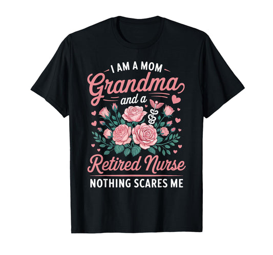 I Am A Mom Grandma and a Retired Nurse Nothing Scares Me T-Shirt