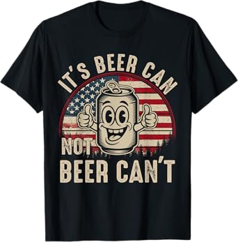 It's Beer Can Not Beer Can't T-Shirt