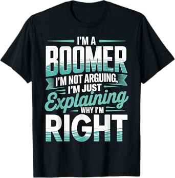I'm Not Arguing Baby Boomer Humor Boomer Funny Boomer T-Shirt