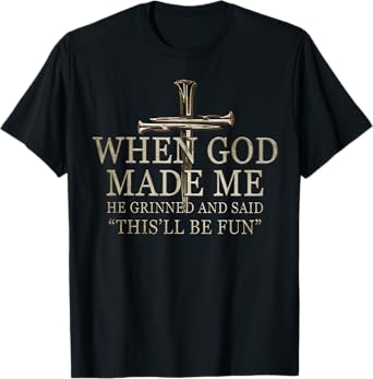 When God Made Me He Grinned And Said Funny Sarcastic Saying T-Shirt