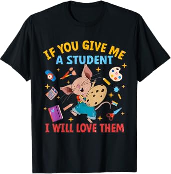 Mouse Teacher If You Give Me A Student I Will Love Them T-Shirt