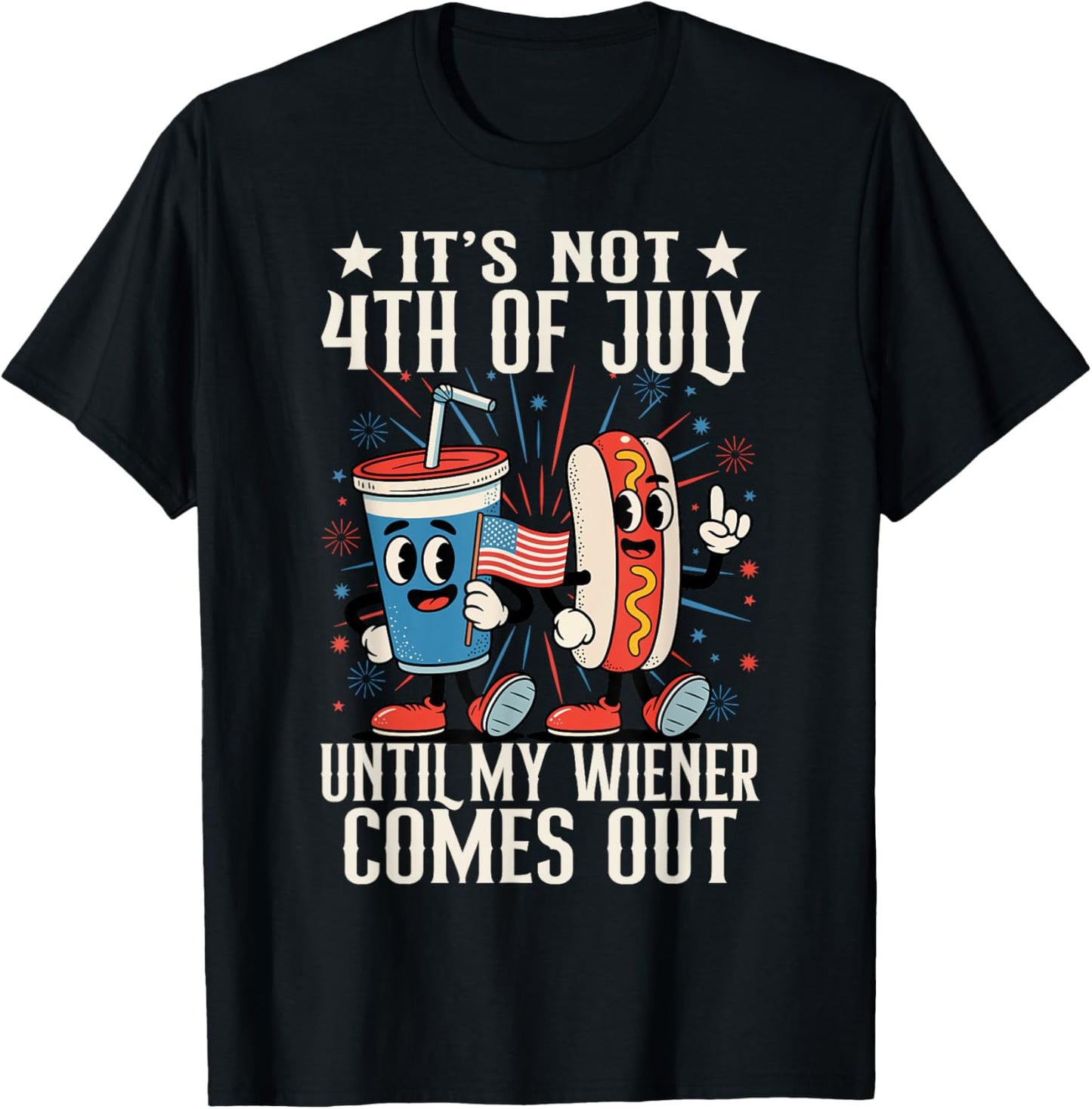 Funny Not 4th July Until My Wiener Come Out Hotdog Men Women T-Shirt