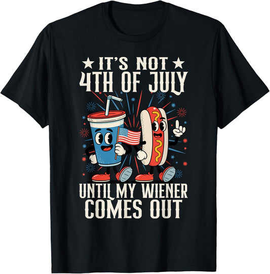 Funny Not 4th July Until My Wiener Come Out Hotdog Men Women T-Shirt