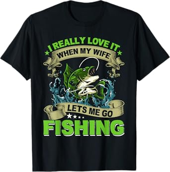I Really Love It When My Wife Lets Me Go Fishing T-Shirt