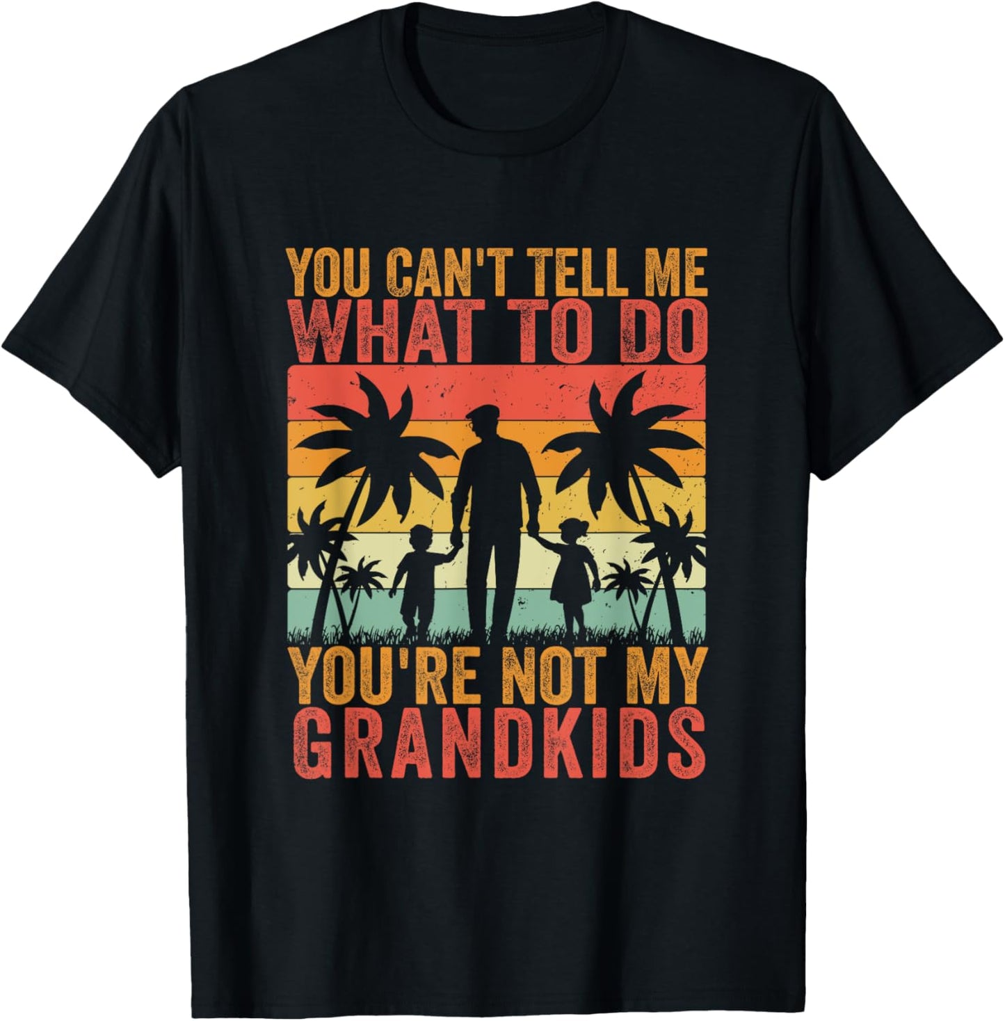 You Can't Tell Me What To Do You're Not My Grandkids Funny T-Shirt