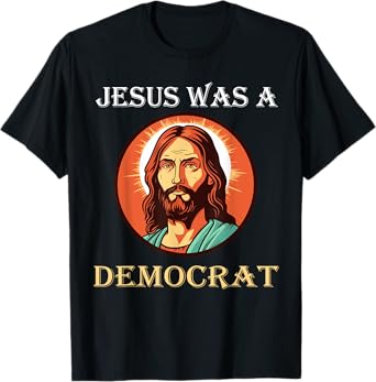 Jesus Was A Democrat T-Shirt