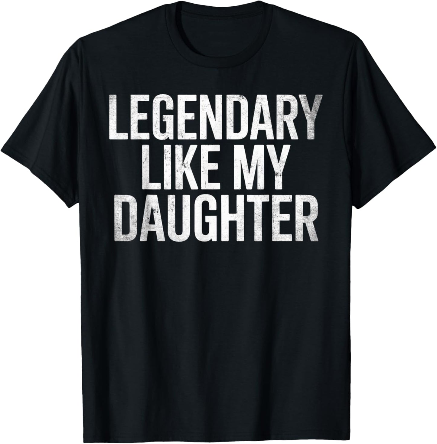 Legendary Like My Daughter Men Funny Fathers Day Dad T-Shirt