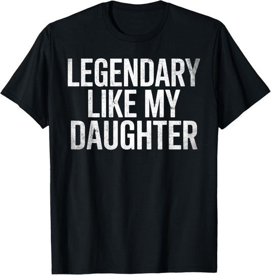 Legendary Like My Daughter Men Funny Fathers Day Dad T-Shirt