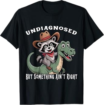 Undiagnosed But Something Ain't Right Funny Raccon Dinosaurs T-Shirt