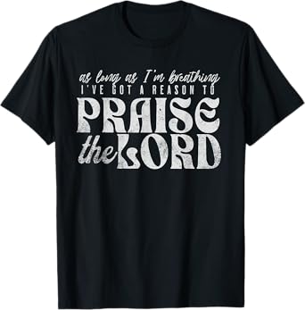 As Long As I'm Breathing I've Got a Reason to Praise T-Shirt