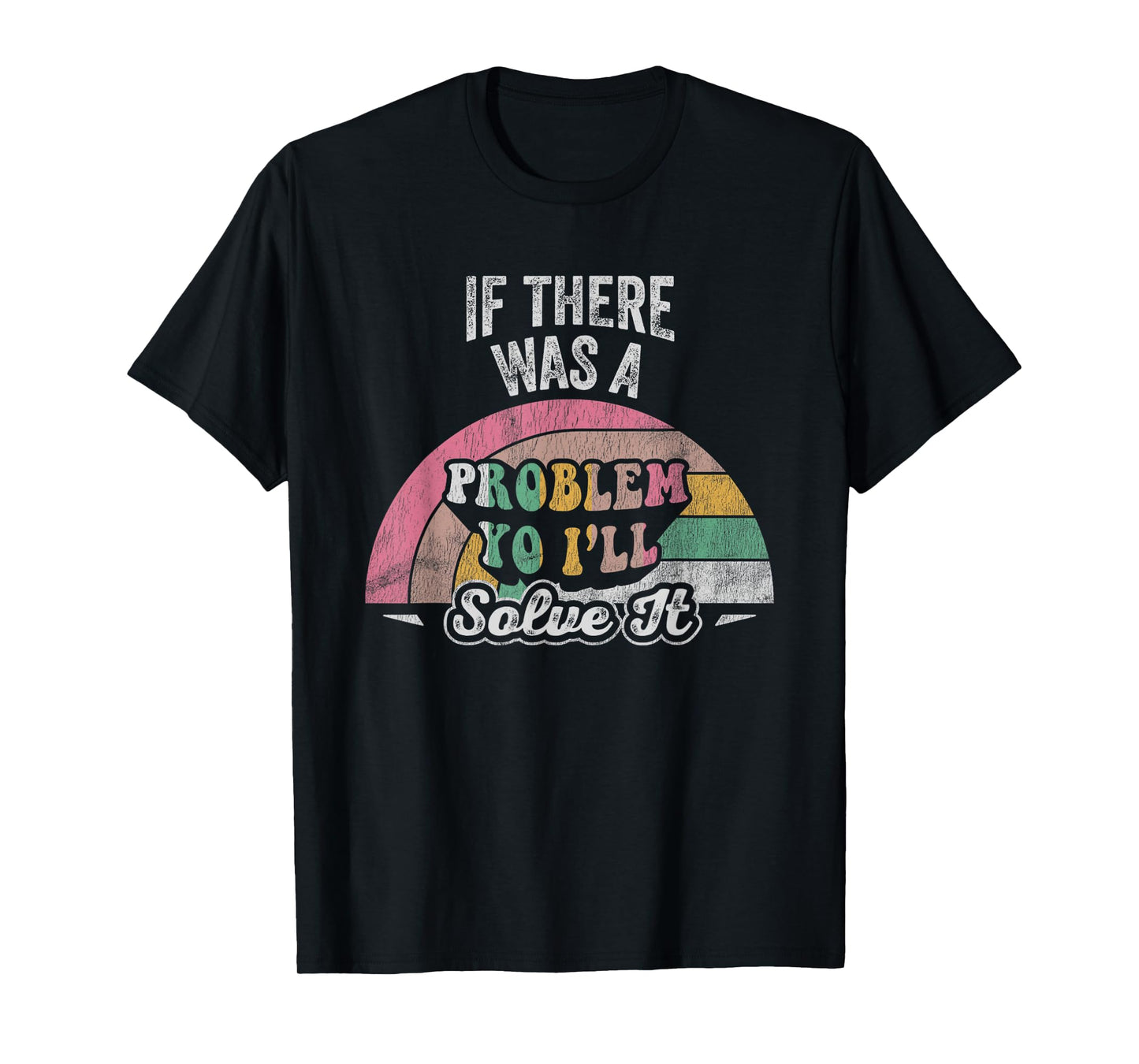 If There Was A Problem Yo I'll Solve It Rainbow T-Shirt